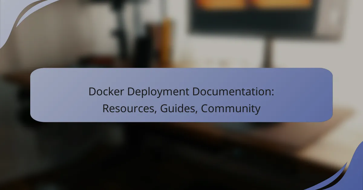 Docker Deployment Documentation: Resources, Guides, Community