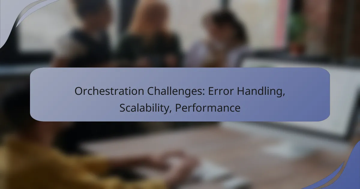 Orchestration Challenges: Error Handling, Scalability, Performance