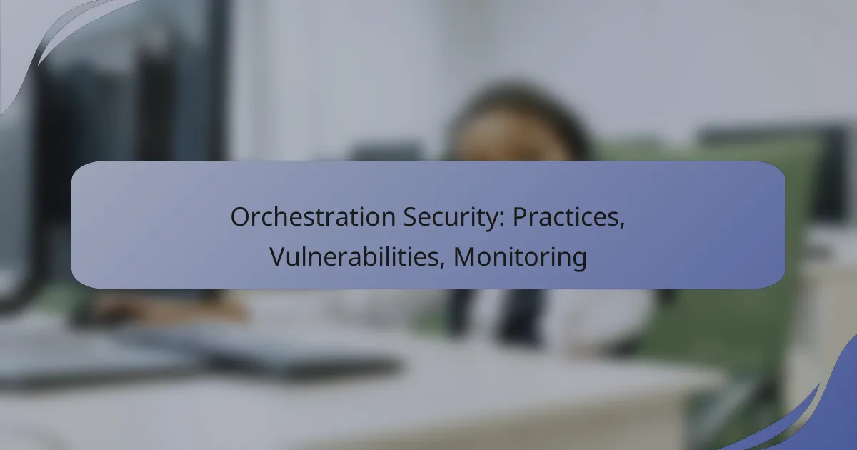 Orchestration Security: Practices, Vulnerabilities, Monitoring