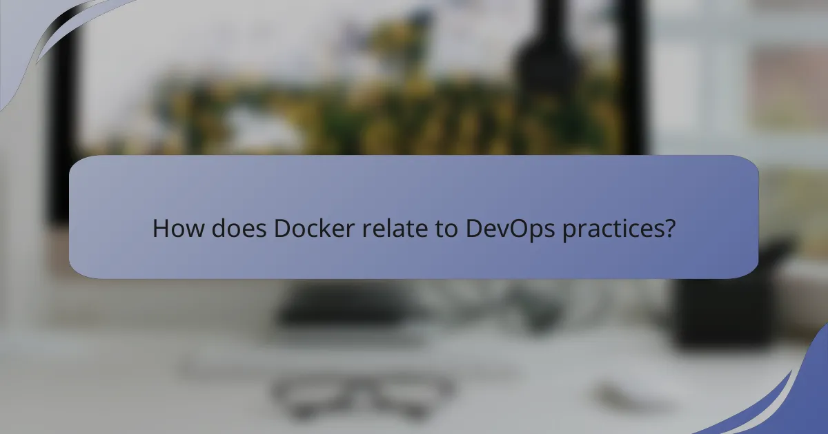 How does Docker relate to DevOps practices?