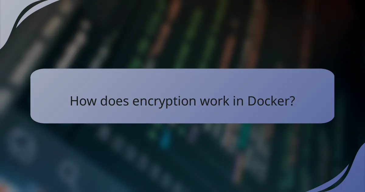 How does encryption work in Docker?