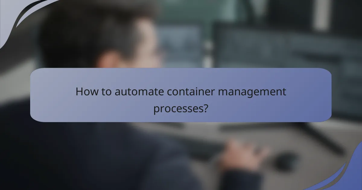 How to automate container management processes?