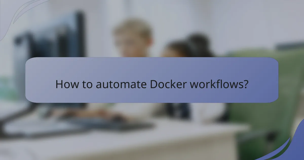 How to automate Docker workflows?