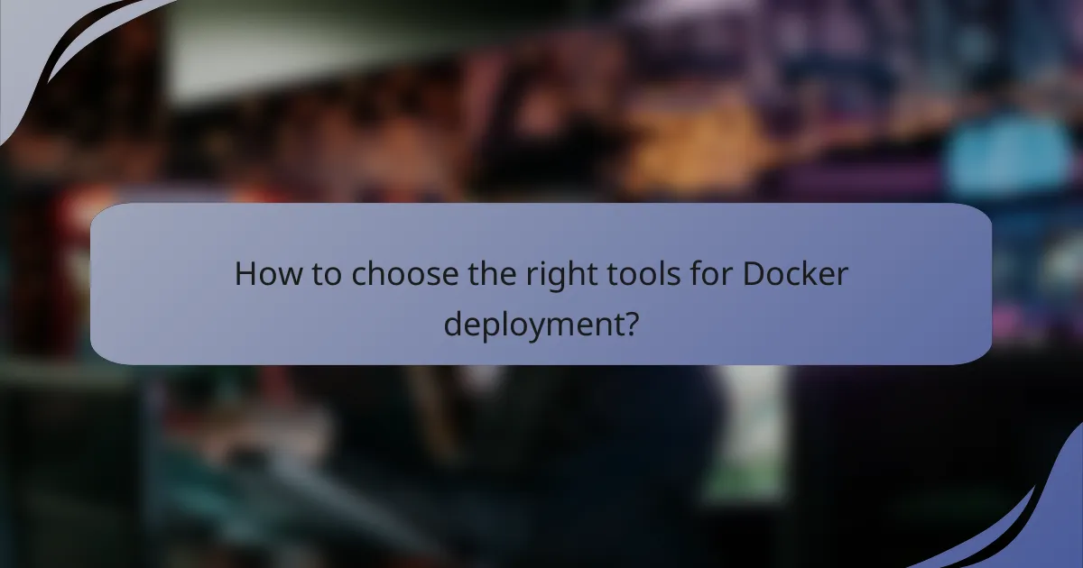 How to choose the right tools for Docker deployment?