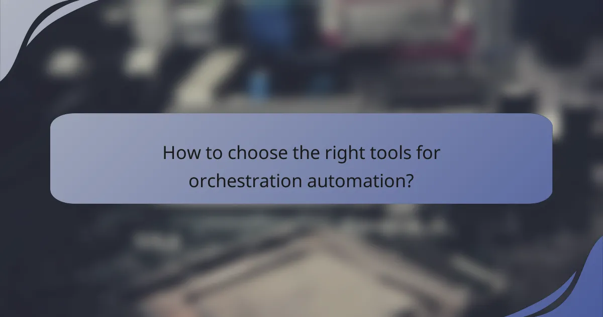 How to choose the right tools for orchestration automation?