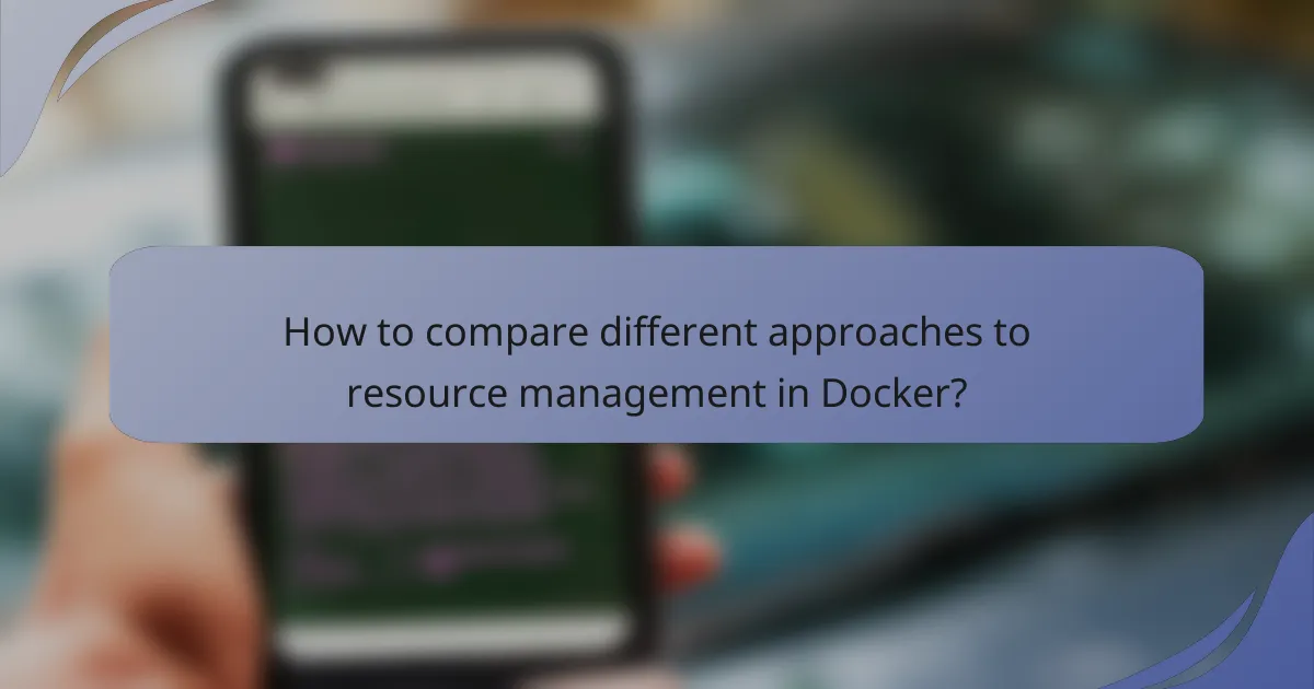 How to compare different approaches to resource management in Docker?