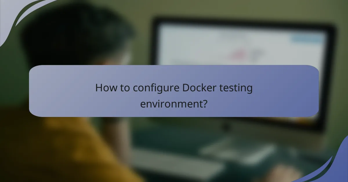 How to configure Docker testing environment?