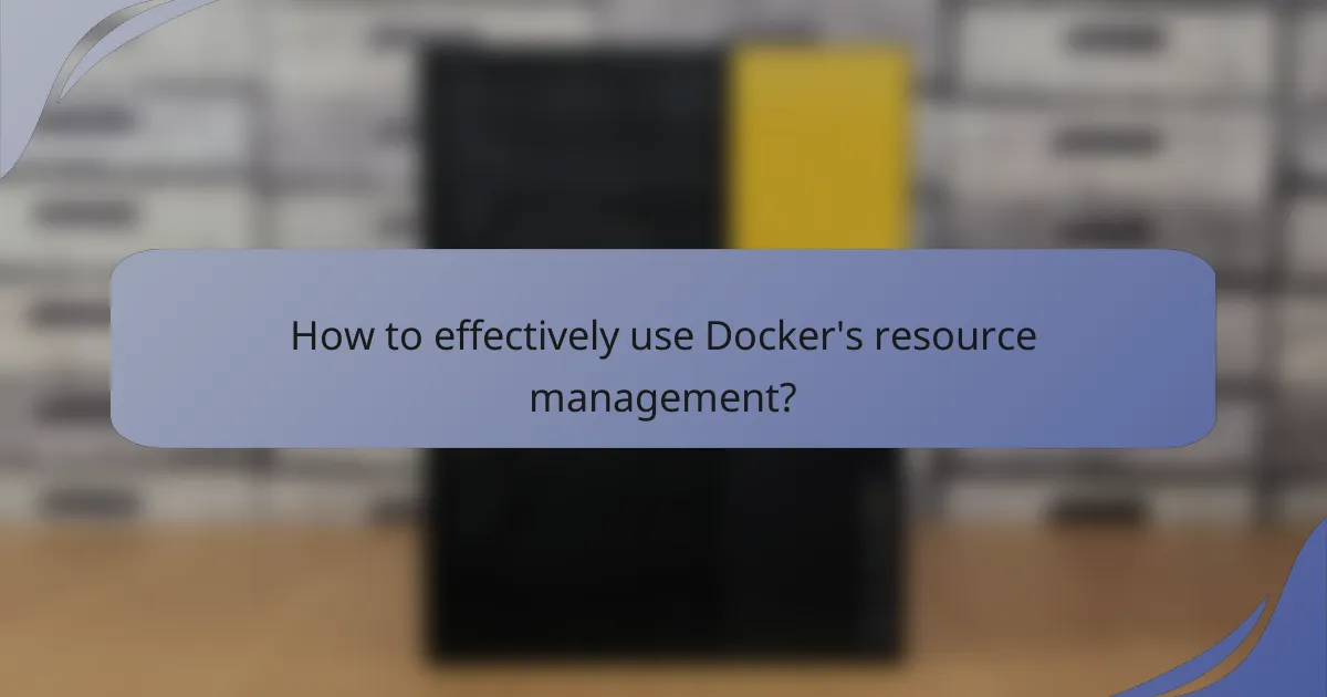 How to effectively use Docker's resource management?