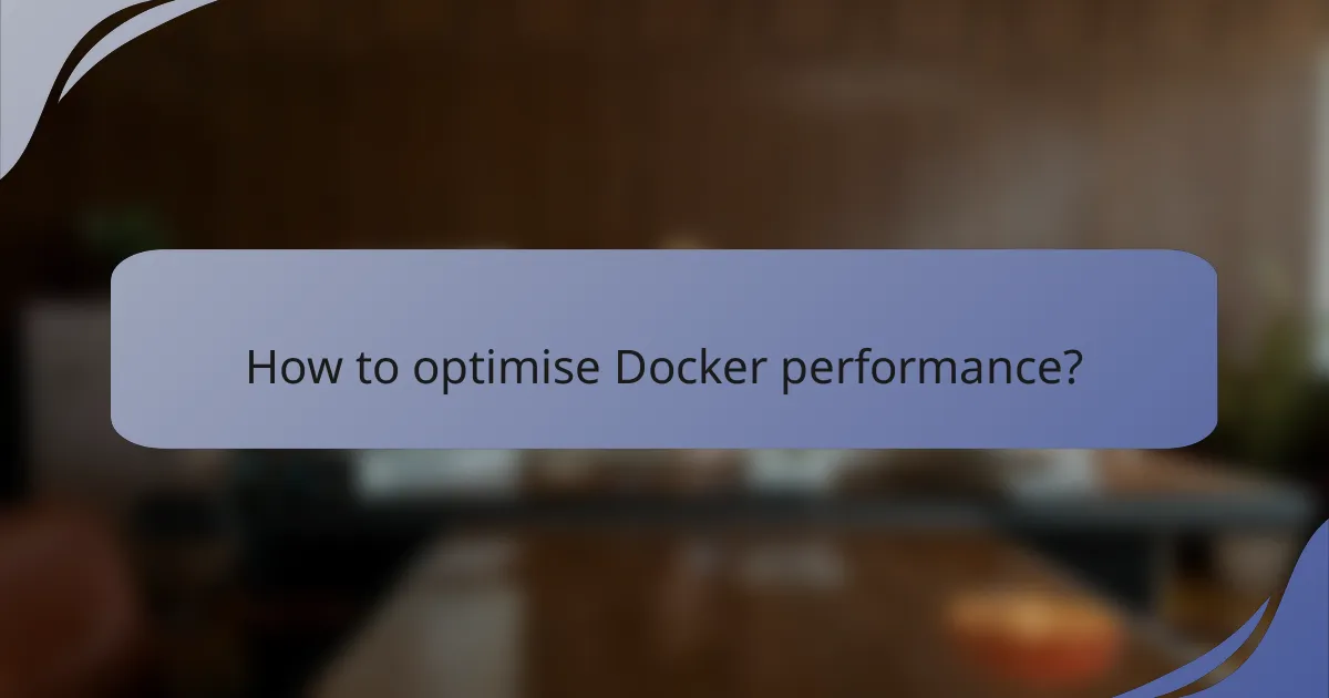 How to optimise Docker performance?
