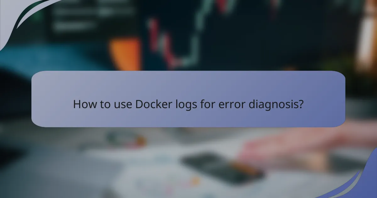 How to use Docker logs for error diagnosis?