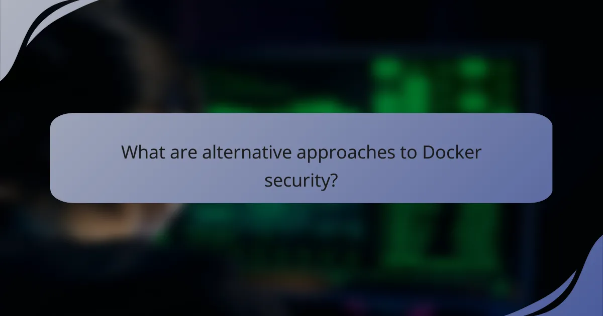 What are alternative approaches to Docker security?