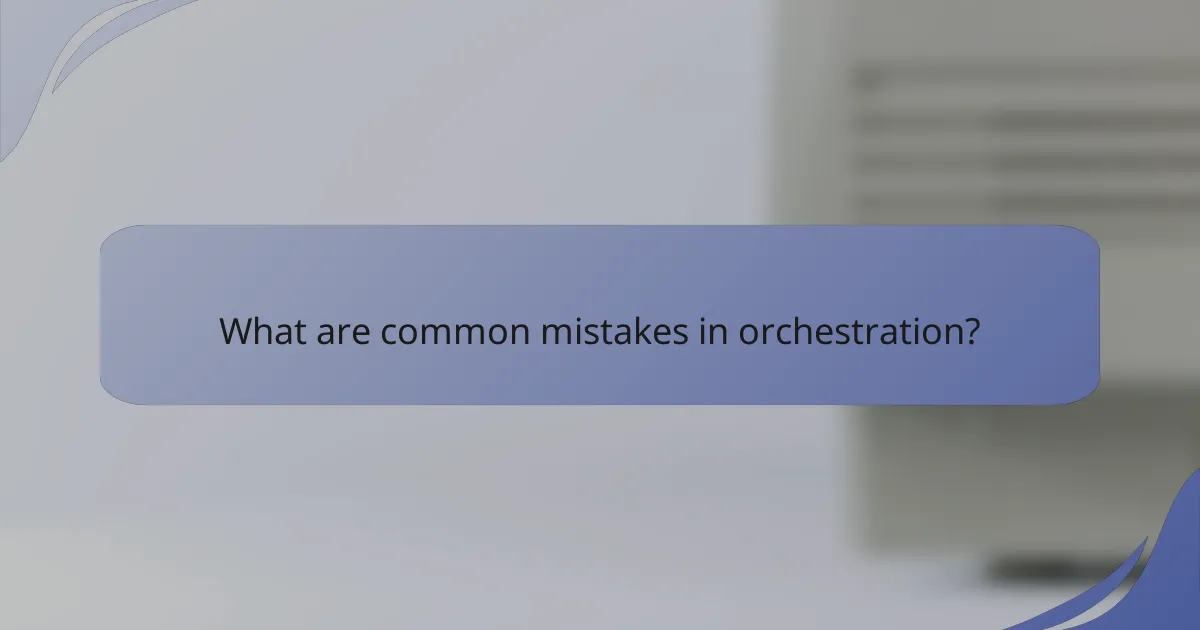 What are common mistakes in orchestration?