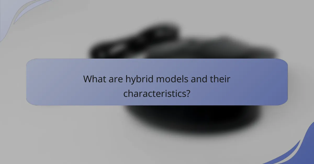 What are hybrid models and their characteristics?
