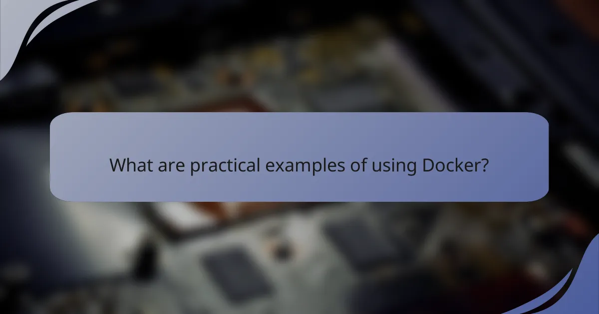 What are practical examples of using Docker?