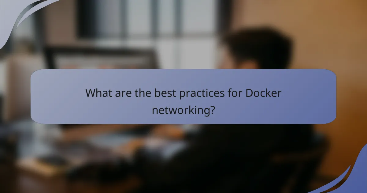 What are the best practices for Docker networking?