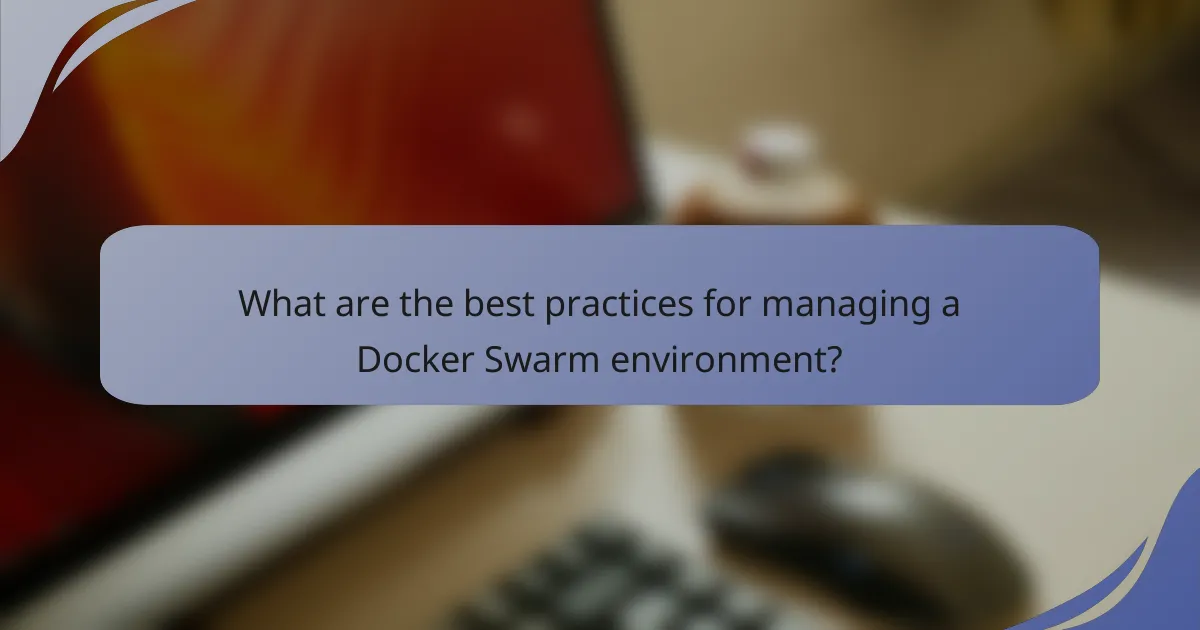 What are the best practices for managing a Docker Swarm environment?