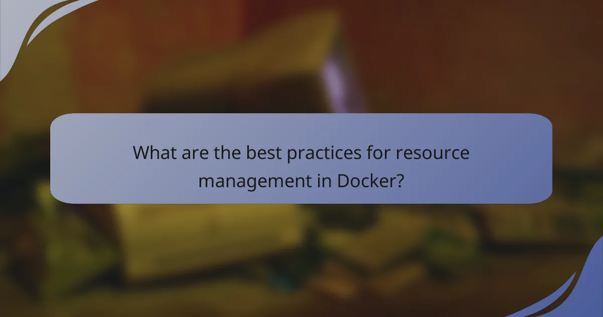 What are the best practices for resource management in Docker?