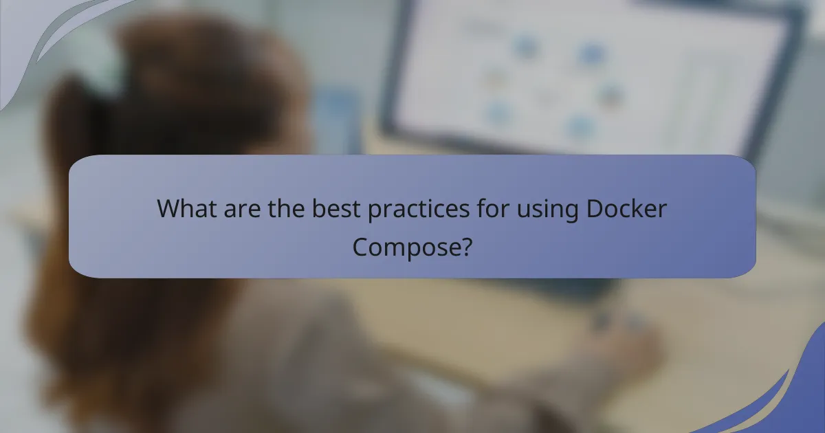 What are the best practices for using Docker Compose?