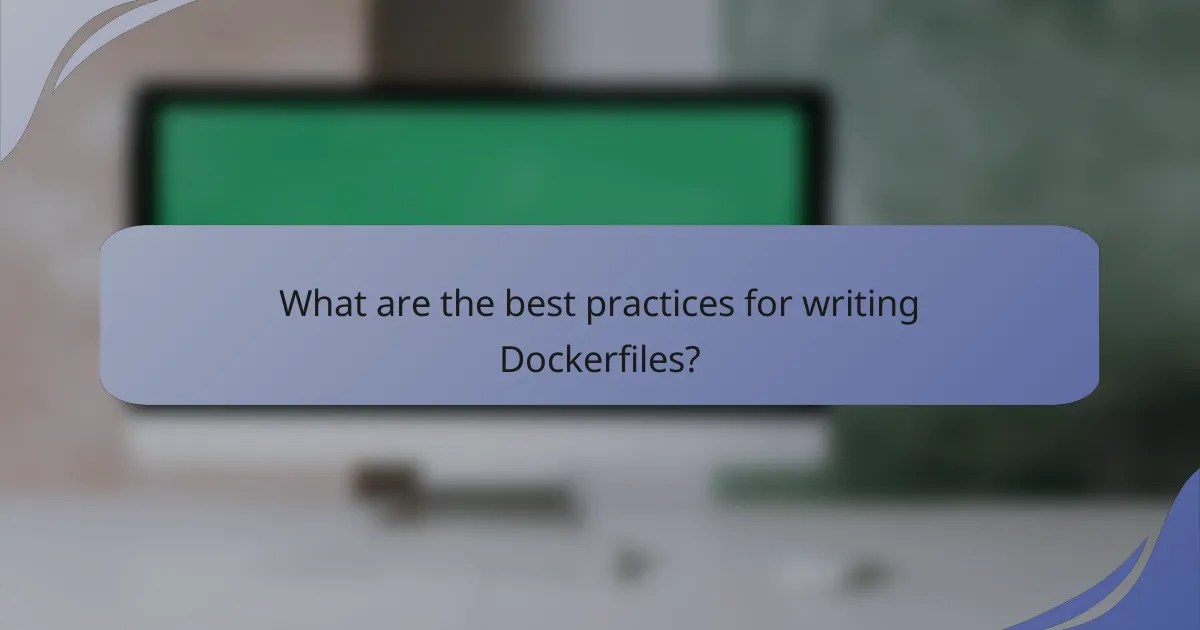 What are the best practices for writing Dockerfiles?