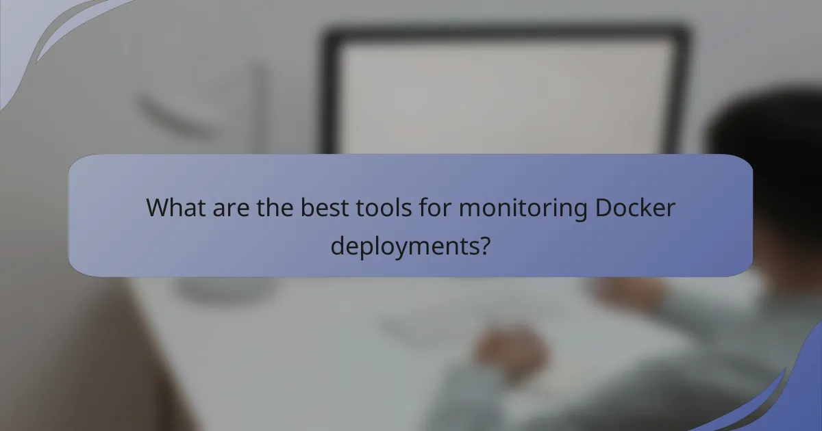 What are the best tools for monitoring Docker deployments?