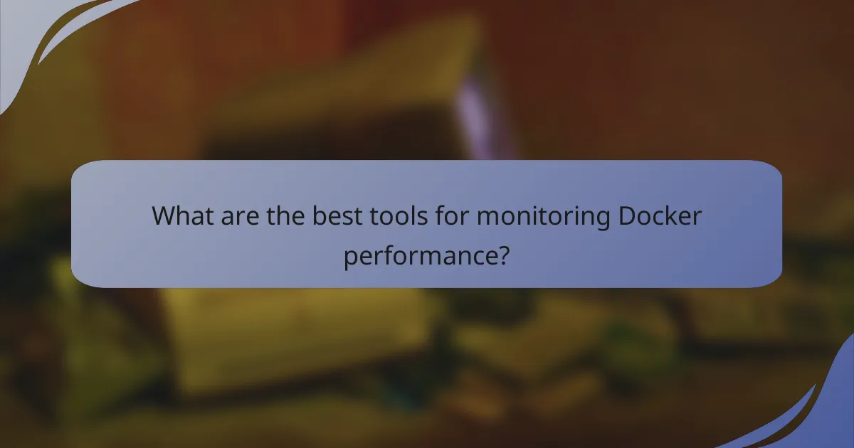 What are the best tools for monitoring Docker performance?