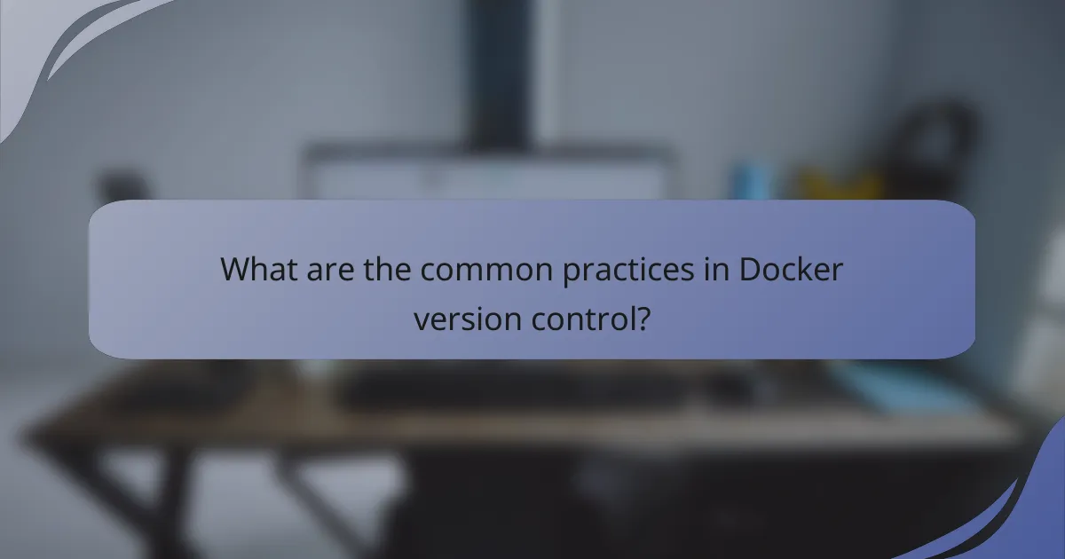 What are the common practices in Docker version control?