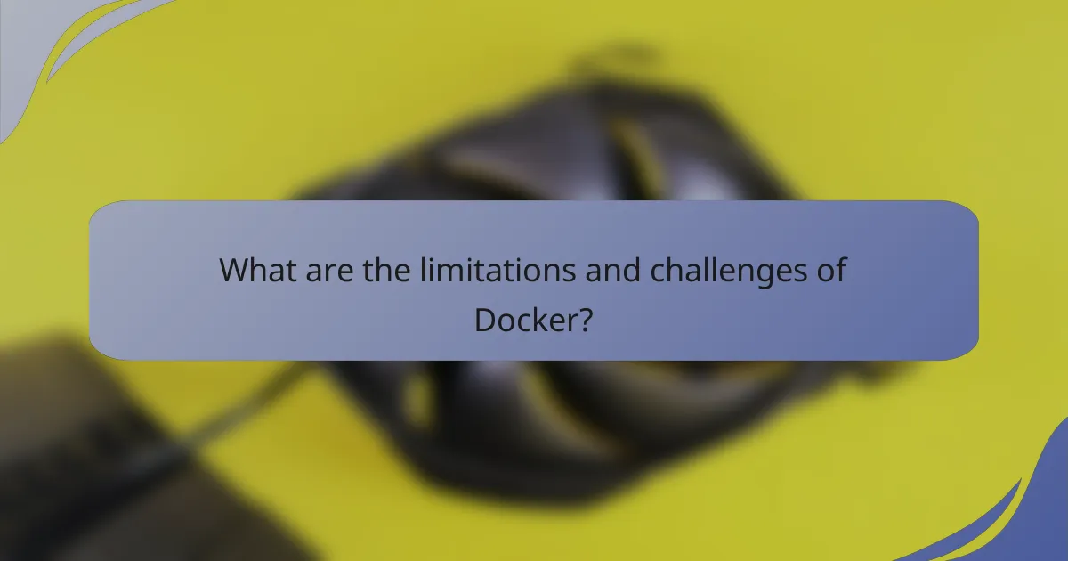What are the limitations and challenges of Docker?