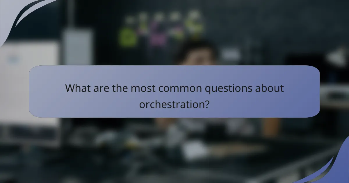 What are the most common questions about orchestration?