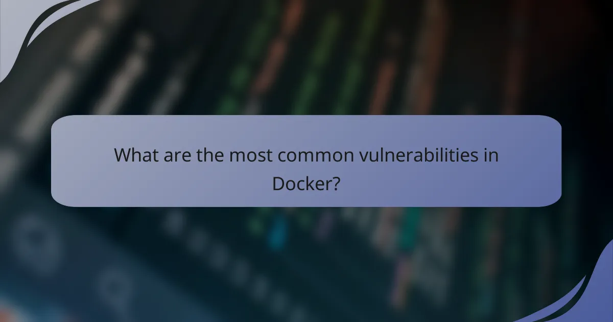 What are the most common vulnerabilities in Docker?