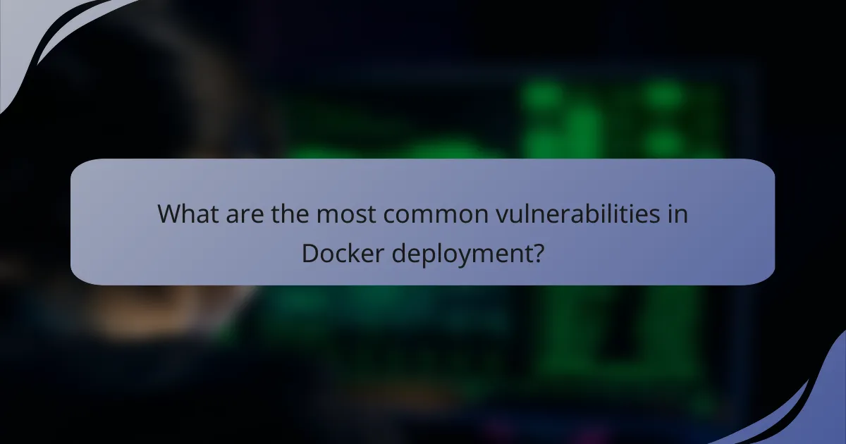 What are the most common vulnerabilities in Docker deployment?