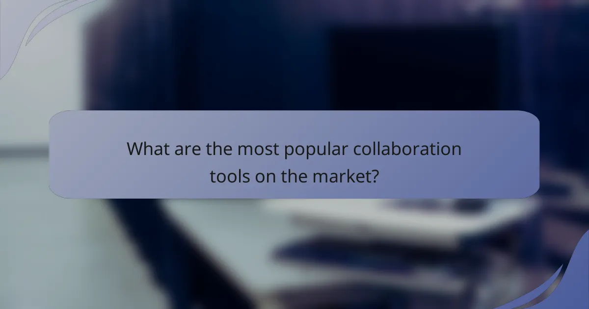 What are the most popular collaboration tools on the market?