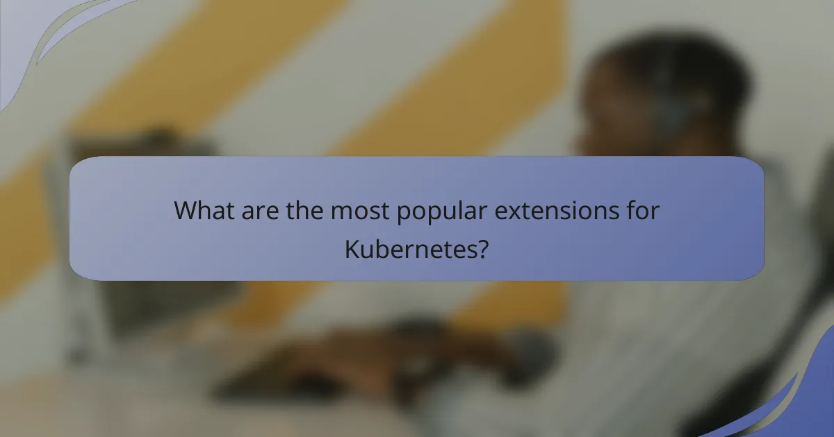 What are the most popular extensions for Kubernetes?
