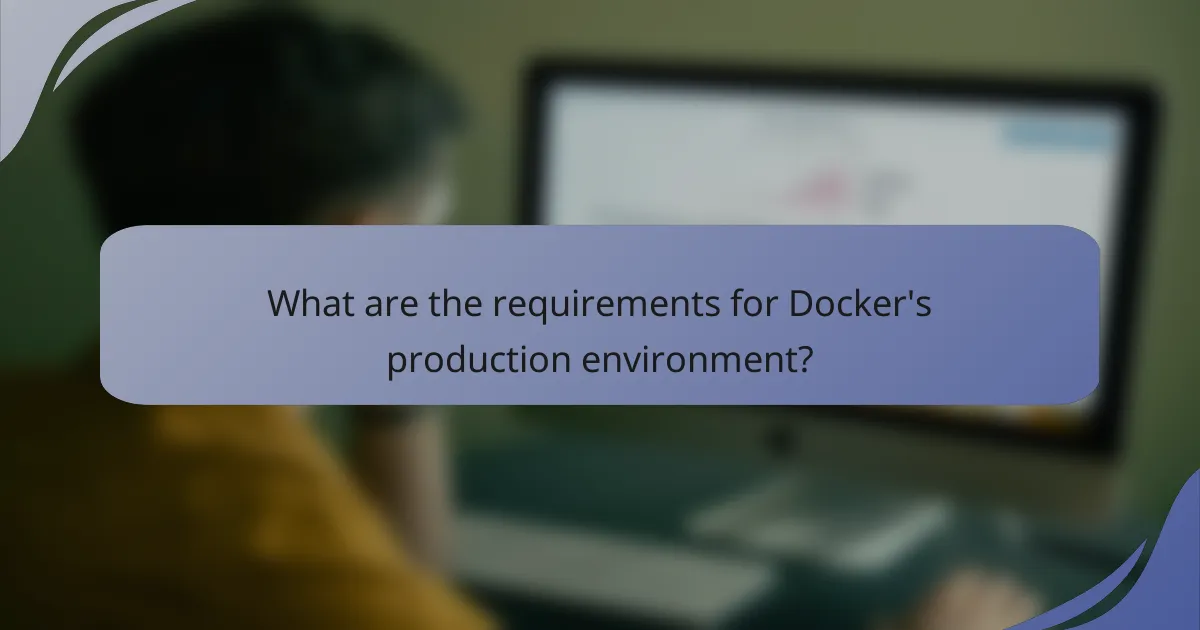 What are the requirements for Docker's production environment?