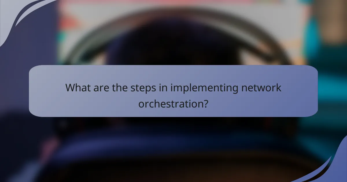 What are the steps in implementing network orchestration?
