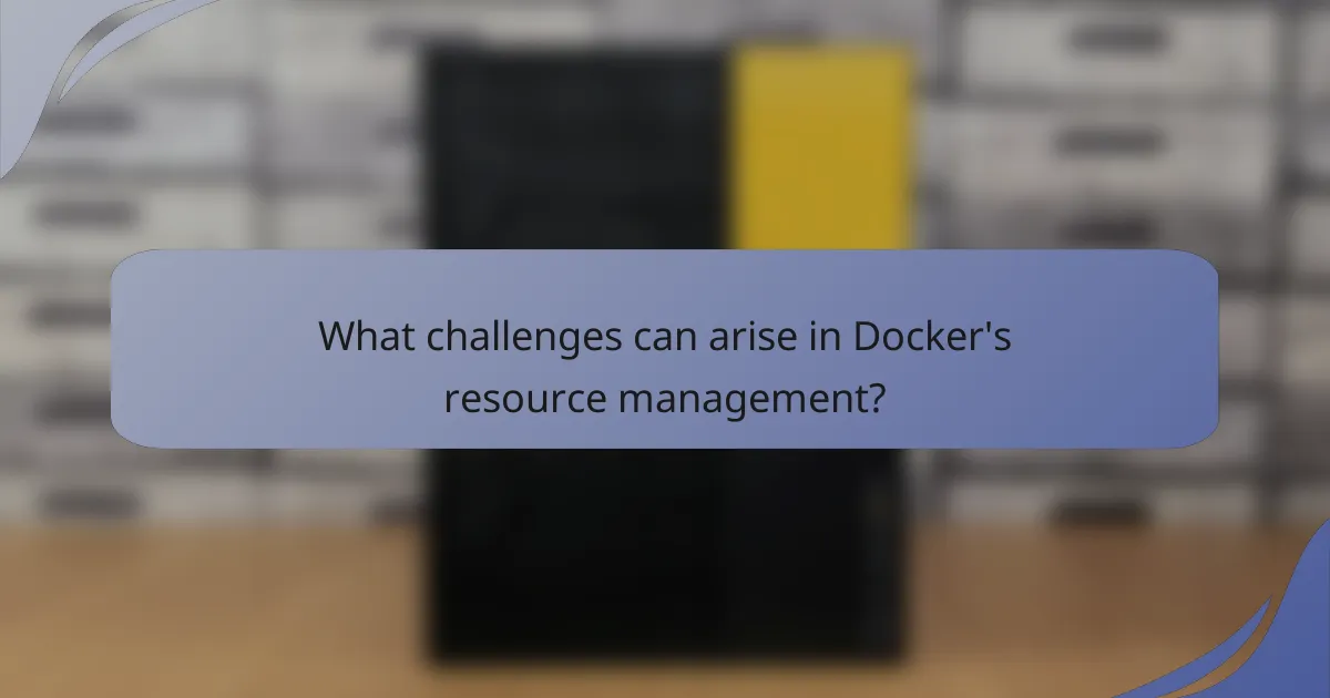 What challenges can arise in Docker's resource management?
