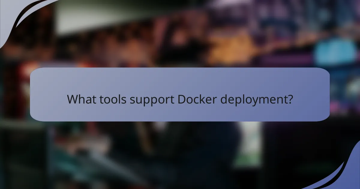 What tools support Docker deployment?